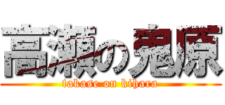 高瀬の鬼原 (takase on kihara)