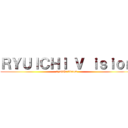 ＲＹＵＩＣＨＩ Ｖ ｉｓｉｏｎ (ryuichi vision)