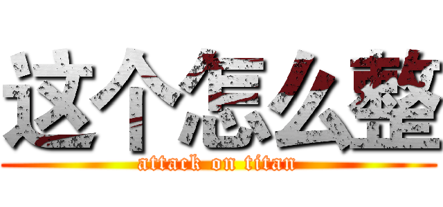 这个怎么整 (attack on titan)