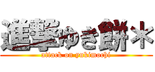 進撃ゆき餅＊ (attack on yukimochi)
