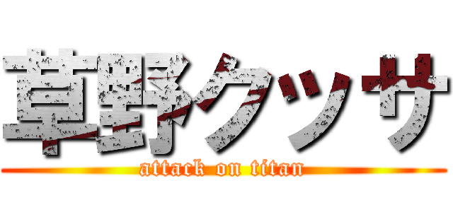 草野クッサ (attack on titan)