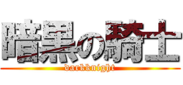 暗黒の騎士 (darkknight)