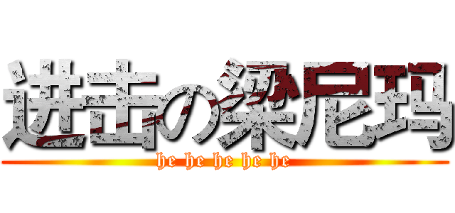 进击の梁尼玛 (he he he he he)