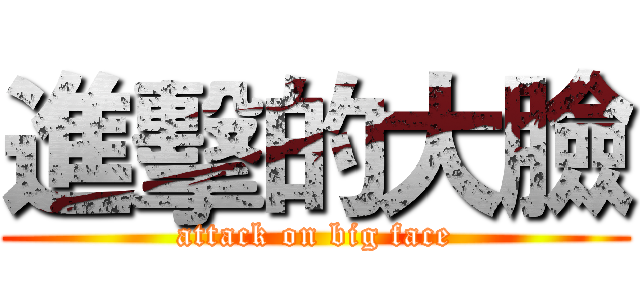 進擊的大臉 (attack on big face)