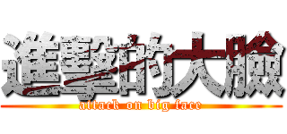 進擊的大臉 (attack on big face)