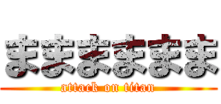 まままままま (attack on titan)