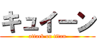 キュイーン (attack on titan)