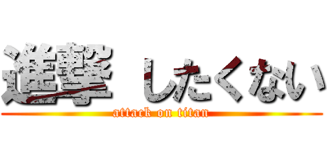 進撃 したくない (attack on titan)