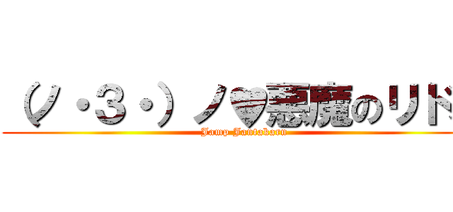 （ノ・３・）ノ♥悪魔のリドル (Jamp Jantakarn)