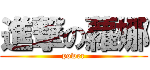 進撃の蘿娜 (power)