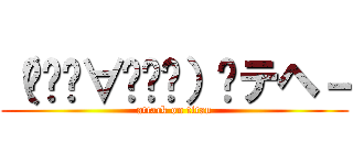 （๑́•∀•๑̀）ฅテヘ－ (attack on titan)