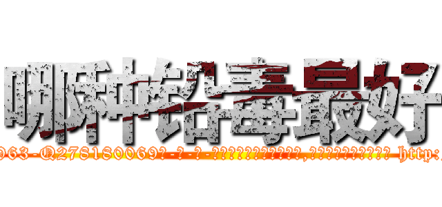 哪种铅毒最好 (哪种铅毒最好【电-186x2687x6963-Q278180069元-吉-药-业】我们做的是长期生意,靠的是老客户长期支持 http://sngk.net/b97Uyo
)