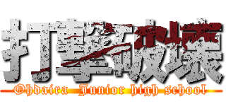 打撃破壊 (Ohdaira  Junior high school)