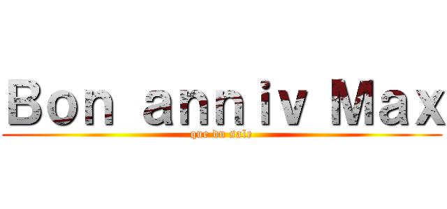 Ｂｏｎ ａｎｎｉｖ Ｍａｘ (que du sale)