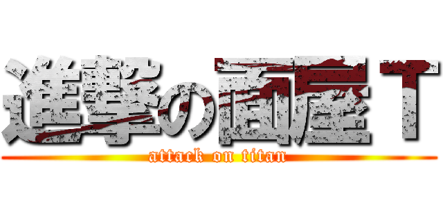 進撃の面屋Ｔ (attack on titan)
