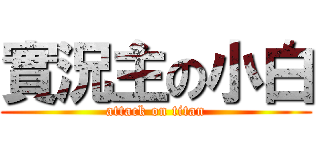 實況主の小白 (attack on titan)