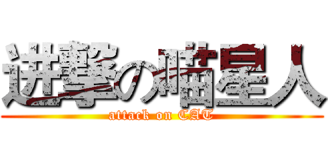 进撃の喵星人 (attack on CAT)