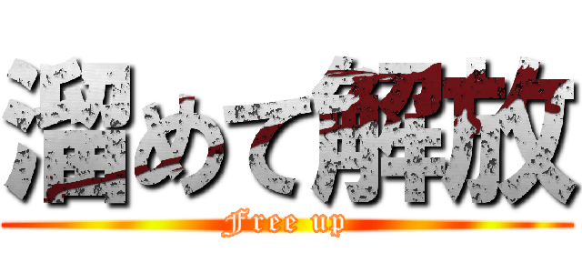 溜めて解放 (Free up)