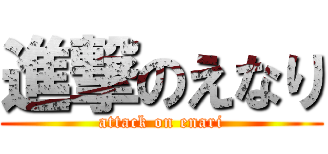 進撃のえなり (attack on enari)