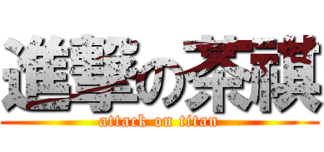 進撃の茶祺 (attack on titan)