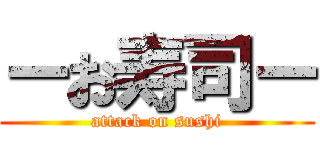 ーお寿司ー (attack on sushi)
