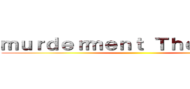 ｍｕｒｄｅｒｍｅｎｔ Ｔｈｅ ｆｉｎａｌ ()