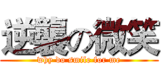 逆襲の微笑 (why do smile for me)
