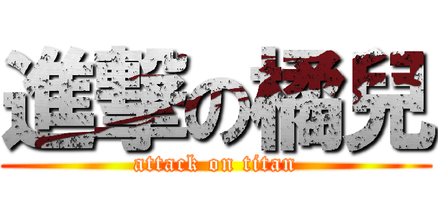 進撃の橘兒 (attack on titan)
