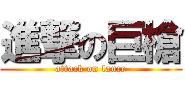 進撃の巨槍 (attack on lance)