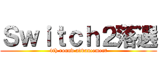 Ｓｗｉｔｃｈ２落選 (4th round advancement)