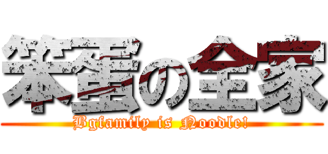 笨蛋の全家 (Bgfamily is Noodle!)