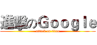 進擊のＧｏｏｇｌｅ (attack on titan)