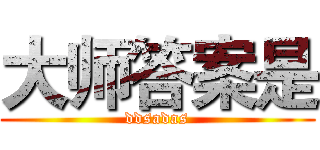 大师答案是 (ddsadas)