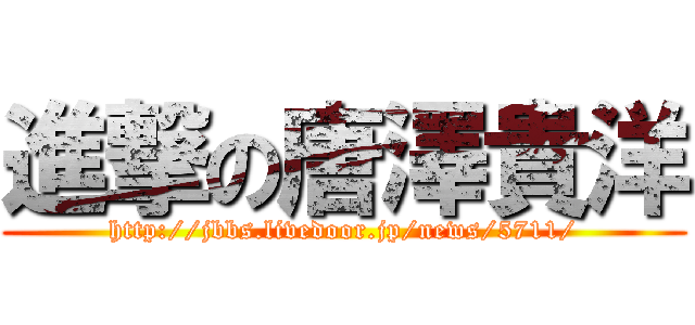 進撃の唐澤貴洋 (http://jbbs.livedoor.jp/news/5711/)