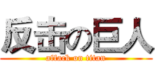 反击の巨人 (affack on titan)