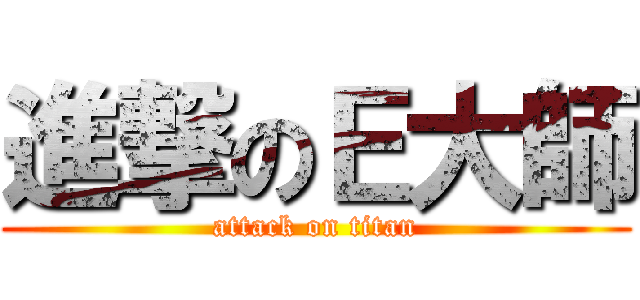 進撃のＥ大師 (attack on titan)