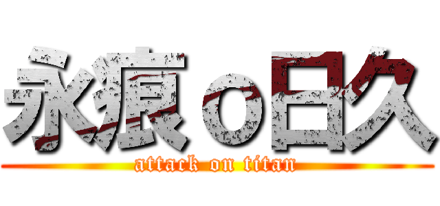 永痕ｏ日久 (attack on titan)