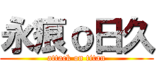 永痕ｏ日久 (attack on titan)