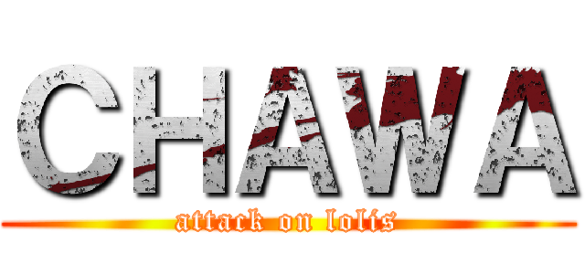 ＣＨＡＷＡ (attack on lolis)