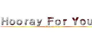 Ｈｏｏｒａｙ Ｆｏｒ Ｙｏｕｔｈ (attack on titan)