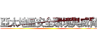 亞太地區安全環境與威脅 ()