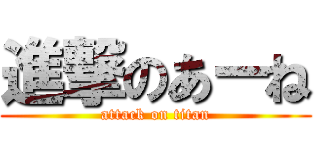 進撃のあーね (attack on titan)