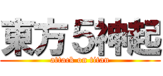 東方５神起 (attack on titan)