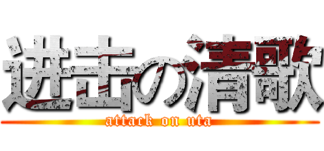 进击の清歌 (attack on uta)