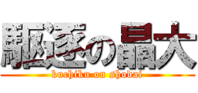 駆逐の晶大 (kuchiku on shodai)