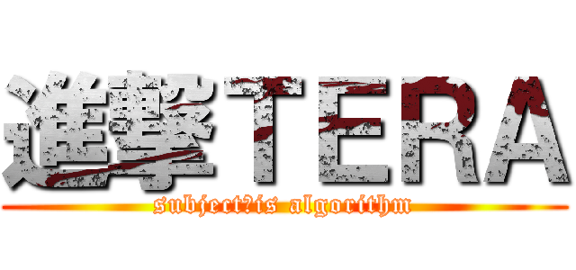 進撃ＴＥＲＡ (subject　is algorithm)