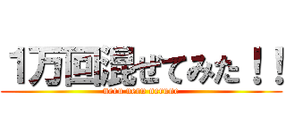 １万回混ぜてみた！！ (neru neru nerune)