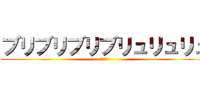 ブリブリブリブリュリュリュ (絶叫脱糞)