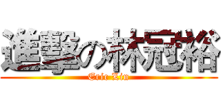 進擊の林冠裕 (Eric Lin)