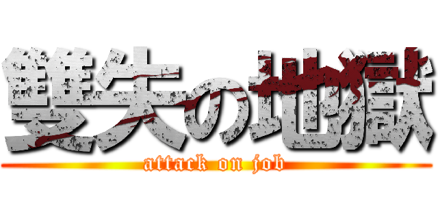 雙失の地獄 (attack on job)